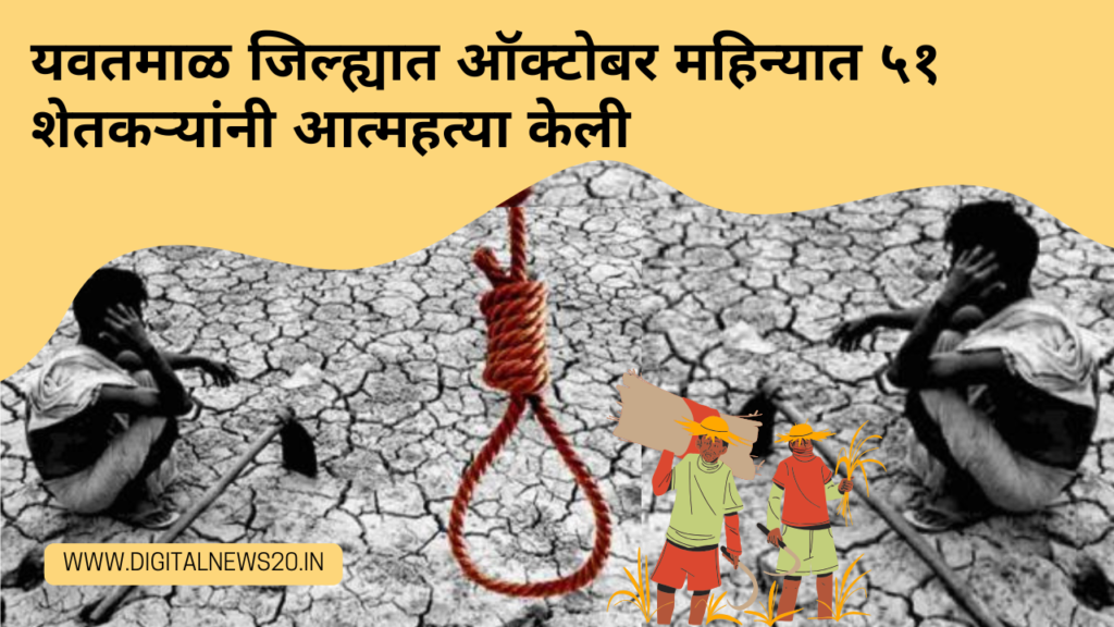 यवतमाळ जिल्ह्यात ऑक्टोबर महिन्यात ५१ शेतकऱ्यांनी आत्महत्या केली – यवतमाळ आणि अमरावती जिल्ह्यात सर्वाधिक बळी
